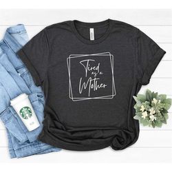 tired as a mother shirt, gift to mother, women shirt , mothers day shirt, mom mimi gigi aunt shirt mother's day gift fo