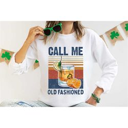 old fashioned sweatshirt, call me old fashioned, drinking tshirt, dad birthday gift, call me old fashioned shirt, funny