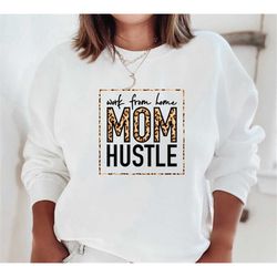work from home mom hustle sweatshirt,mothers day sweatshirt,mom life hoodie,gift for mom,mom shirt,mama shirt,mom sweats