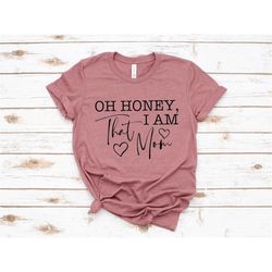 oh honey i am that mom shirt, mom life t shirt, funny mama shirt, gift for mother family shirts, mothers day gift, mothe