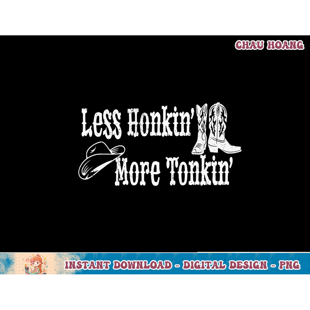 Less Honkin' More Tonkin' Country Western Cowboy Hat Boots T-Shirt copy.jpg