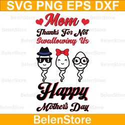 thanks for not swallowing us svg, happy mother's day svg, cricut, svg files, cut file, dxf, png, svg, digital download