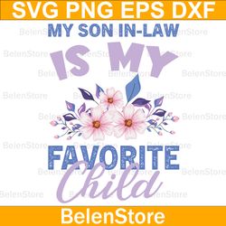 Funny My Son-In-Law Is My Favorite Child Svg, Happy Mother's Day Svg, Cricut, svg files, Cut File, Dxf, Png, Svg,