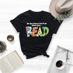 seuss school shirt, oh the places you'll go when you read shirt, national read across america shirt, teacher's shirt, re