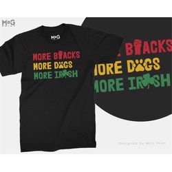 More Blacks More dogs More Irish T-Shirt | Anti Fascist Socialist Republican Unisex Tops | Socialism Tee | Fight for Equ