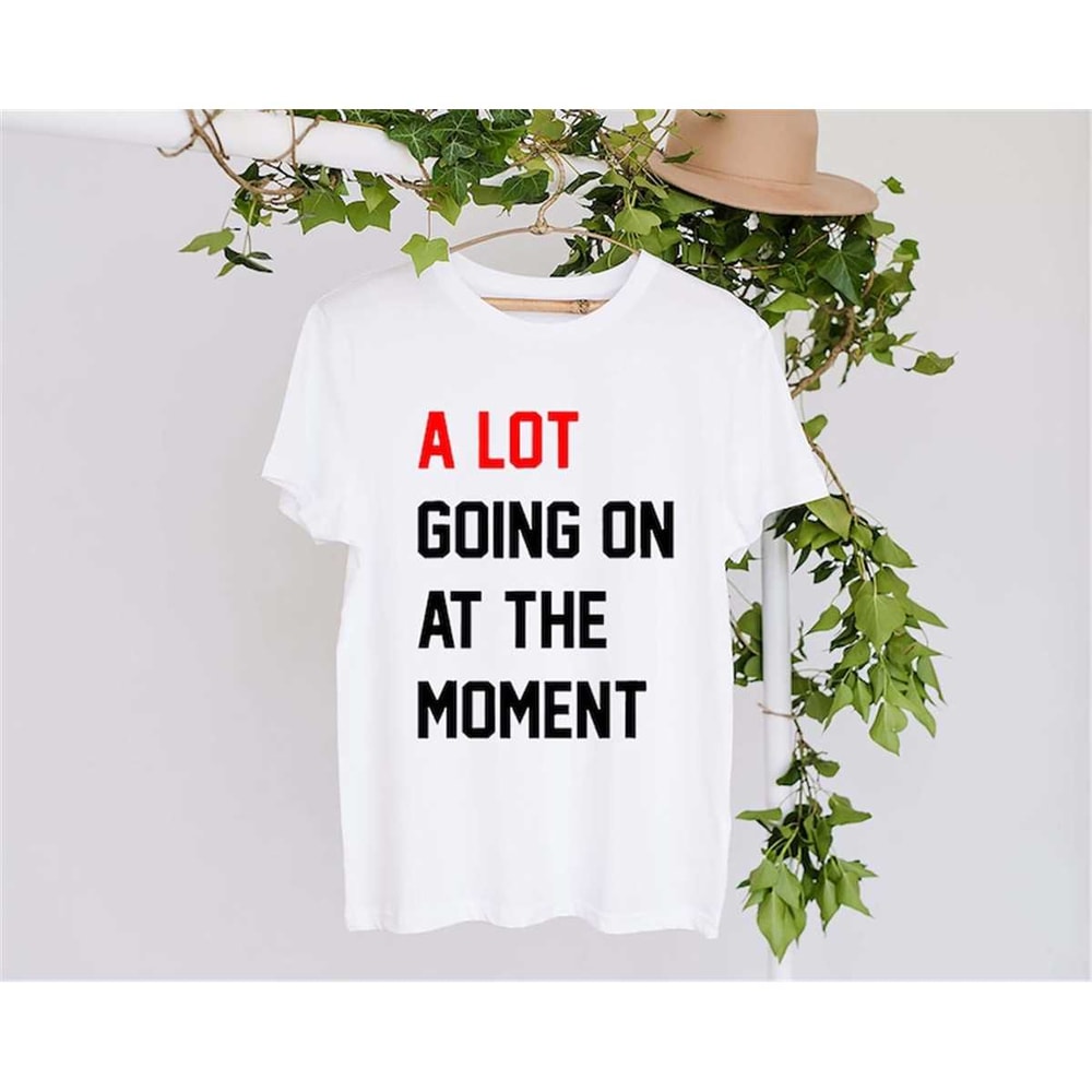 MR-75202317158-a-lot-going-on-at-the-moment-shirt-taylor-concert-taylor-white.jpg