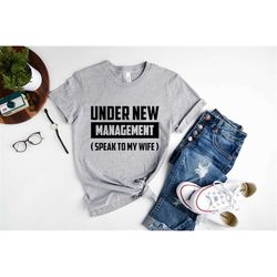 new husband shirt, newly married shirt, under new management, husband gift,funny wedding shirt,husband to be,engagement