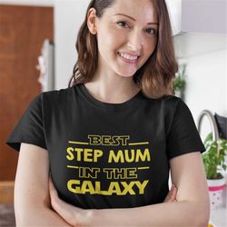 Best Step Mum In The Galaxy Tshirt, Movie T-shirt For Step Mother T-shirt Best Mothers Day Appreciation Gift Tee For Ste