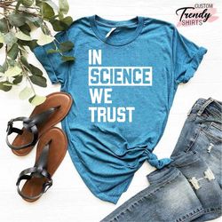 gift for science lover, science teacher gifts, in science we trust, science shirt, science professor gift, gift for teac