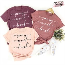 pray wait trust shirt, christian gifts, women christian shirt, religious shirts, faith shirts for women, christian motiv