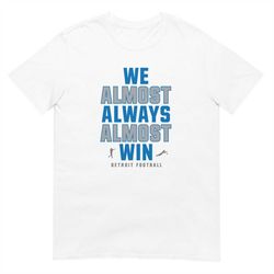 we almost always almost win - funny detroit lions - short-sleeve unisex t-shirt