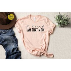 oh honey i am that mom shirt, oh honey shirt, mothers day gift, new mom gift, cute mom shirt, mama shirt, mothers day sh