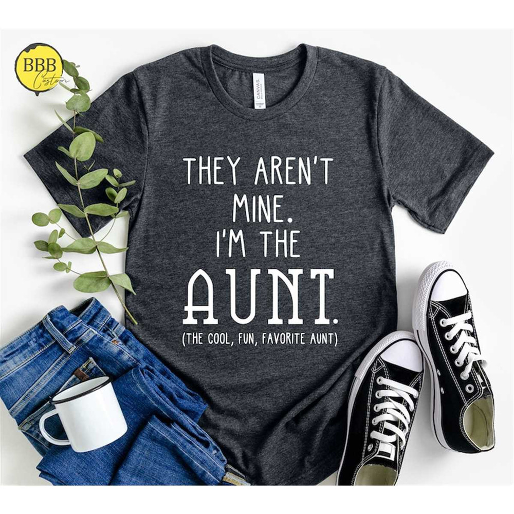 MR-85202393215-they-arent-mine-im-the-aunt-shirt-funny-aunt-shirt-image-1.jpg