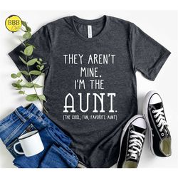they aren't mine i'm the aunt shirt, funny aunt shirt, funny gift, the cool, fun, favorite aunt shirt.