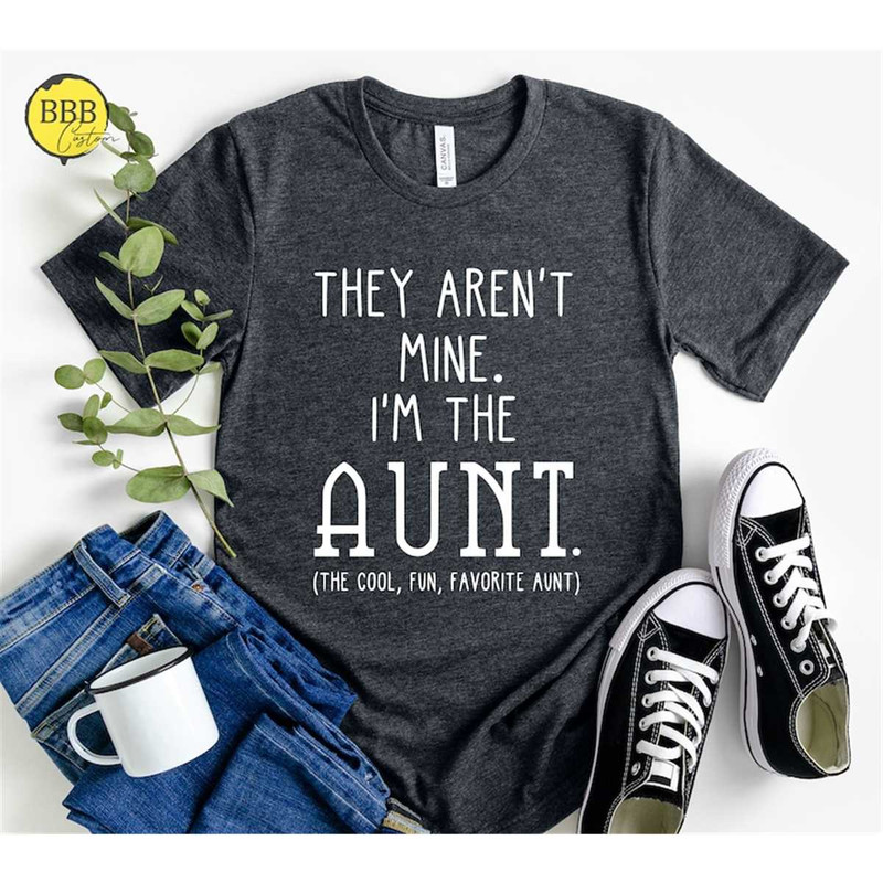 MR-85202393215-they-arent-mine-im-the-aunt-shirt-funny-aunt-shirt-image-1.jpg
