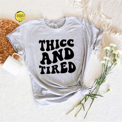 thicc and tired shirt, thick and tired shirt, funny women shirt, trendy shirts, funny quote shirt, gift for her, tired