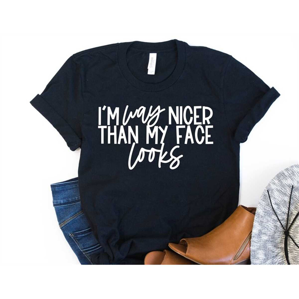 MR-85202394427-funny-sarcastic-shirt-im-way-nicer-than-my-face-looks-image-1.jpg