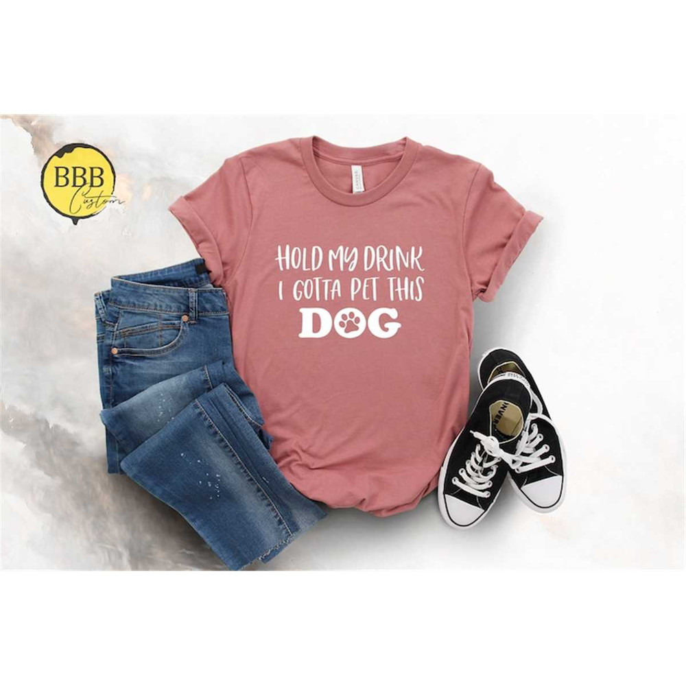 MR-85202394449-hold-my-drink-i-gotta-pet-this-dog-shirt-dog-lover-shirt-dog-image-1.jpg