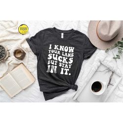 i know your lane sucks but stay in it shirt, funny t-shirt, sarcastic shirt, sarcasm shirt, stay in your lane shirt, mot