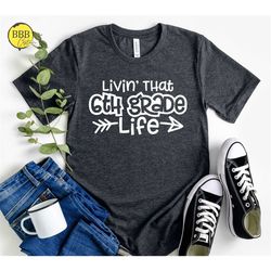 livin' that 6th grade life, living that sixth grade life, sixth grade teacher, 6th grade life, back to school shirt, 6th
