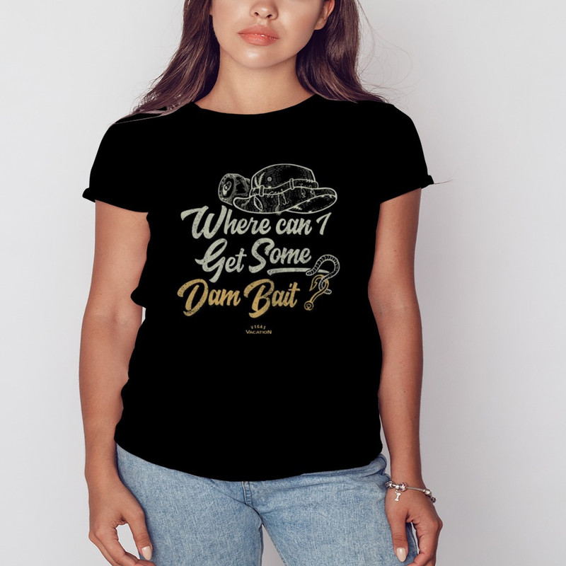 Where Can I Get Some Dam Bait shirt, Movie Shirt, Trending Shirt, Hoodie, Tanktop, Sweatshirt, Longsleeve, Unisex Tee