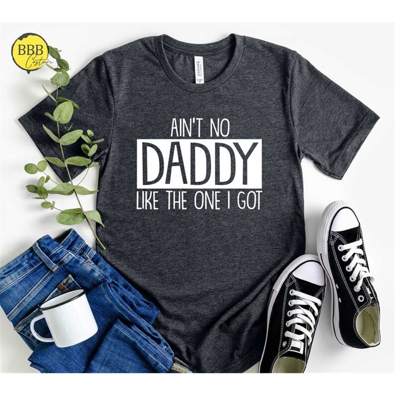 MR-852023112448-aint-no-daddy-like-the-one-i-got-shirt-daddy-shirt-image-1.jpg