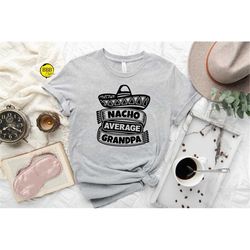 nacho average grandpa shirt, grandpa gifts, gift for grandpa, father's day shirt, men shirts, grandpa birthday shirt, fa