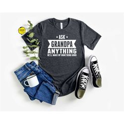 ask grandpa anything he'll make up something good shirt, grandpa gifts, gift for grandpa, father's day shirt, men shirts