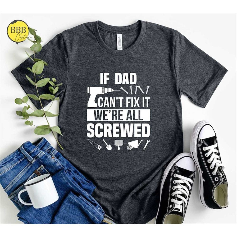 MR-85202311373-if-dad-cant-fix-it-were-all-screwed-shirt-funny-dad-image-1.jpg