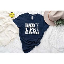 dad life shirt, totally nailed it shirt, fathers day shirt, happy fathers day, fathers day gift, gift for dad, best dad