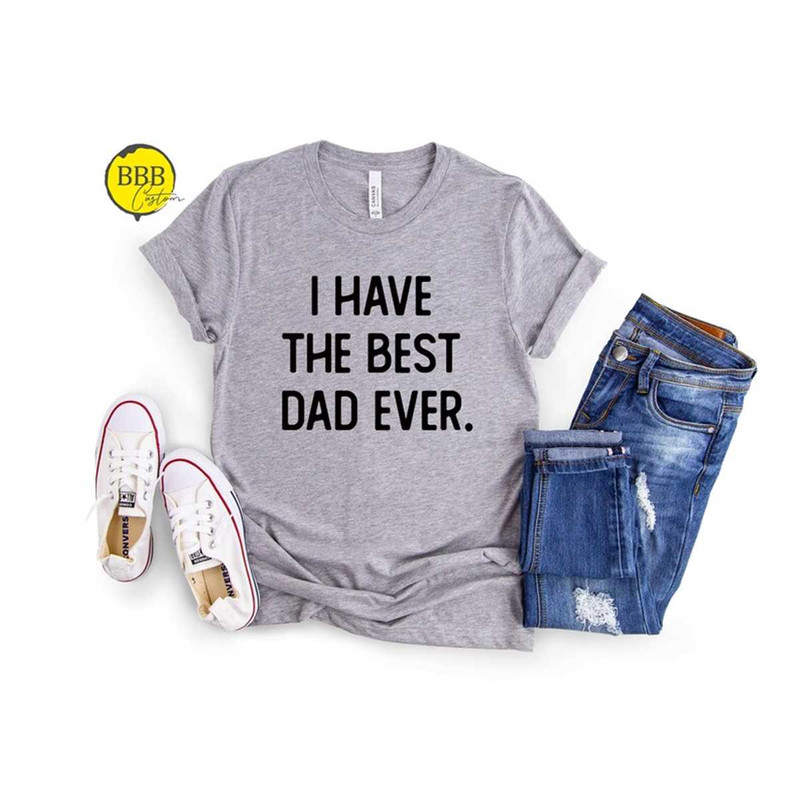 MR-852023114753-i-have-the-best-dad-ever-shirt-gift-for-dad-fathers-day-image-1.jpg