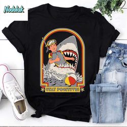 stay positive shark attack vintage retro comedy funny gift vintage t-shirt, stay positive shirt, shark attack shirt, fun