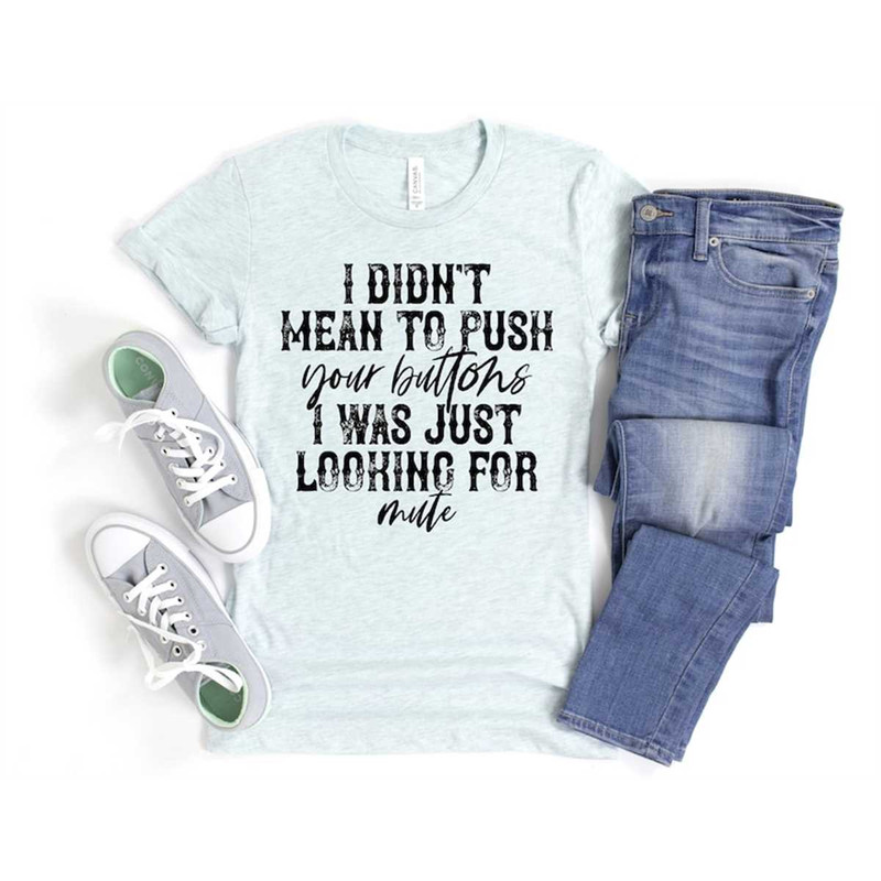MR-85202312243-funny-sarcastic-shirt-i-didnt-mean-to-push-your-buttons-i-image-1.jpg