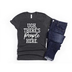funny sarcastic shirt ugh there's people here unisex cute gift for her sassy attitude