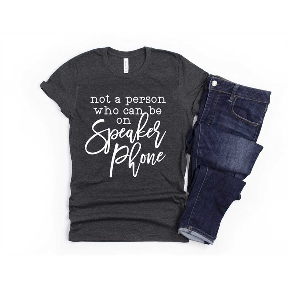 MR-852023122731-funny-sarcastic-shirt-not-a-person-who-can-be-on-speaker-phone-image-1.jpg