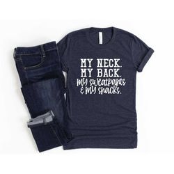 funny sarcastic shirt my neck my back my sweatpants and my snacks unisex cute gift for her sassy attitude