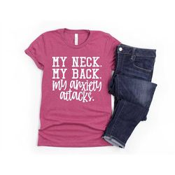 funny sarcastic shirt my neck my back my anxiety attacks unisex cute gift for her sassy attitude