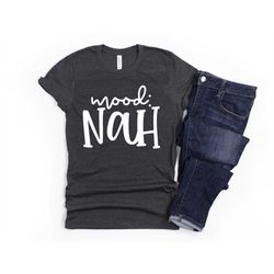 funny sarcastic shirt mood nah unisex cute gift for her sassy attitude