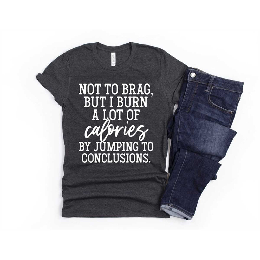 MR-852023123518-funny-sarcastic-shirt-not-to-brag-but-i-burn-a-lot-of-calories-image-1.jpg
