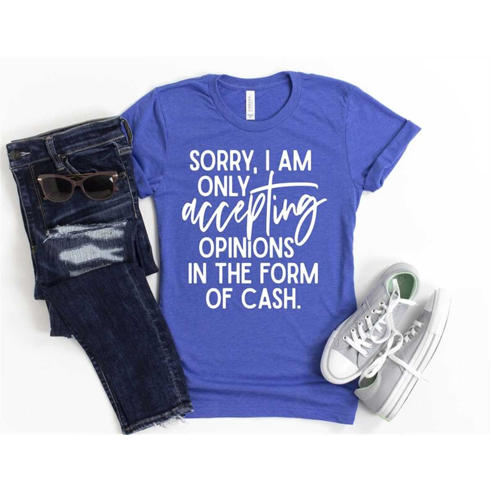 MR-852023123915-funny-sarcastic-shirt-sorry-i-am-only-accepting-opinions-in-image-1.jpg