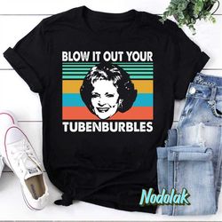 the golden girls blow it out your tubenburbles t-shirt, the stay golden shirt, the golden girls shirt