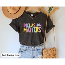 inclusion matter shirt, autism acceptance shirt, neurodiversity shirt, autism awareness month, autism support teacher te