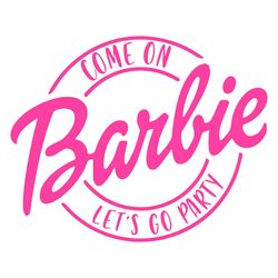 Barbie Come On Lets Go Party SVG Happy Birthday Girl SVG Files