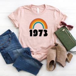 1973 rainbow shirt, 1973 roe v wade shirt, reproductive rights shirt, equality shirt, feminism gift, pro abortion shirt,