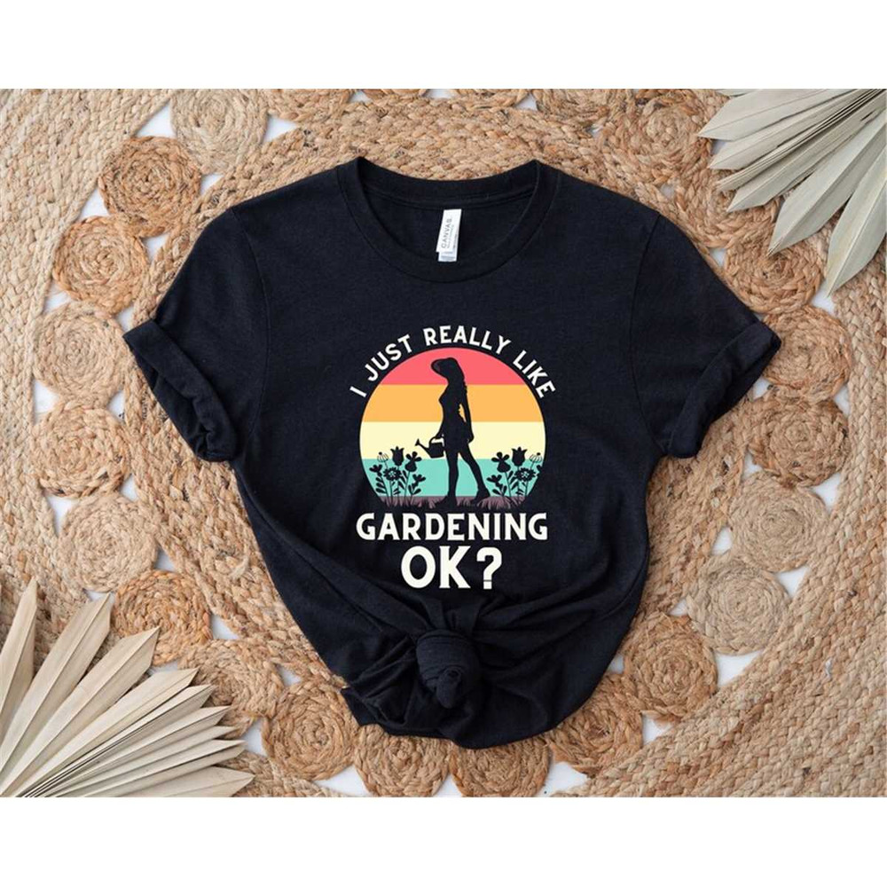 MR-852023185212-i-just-really-like-gardening-ok-shirt-for-a-gardener-shirt-image-1.jpg