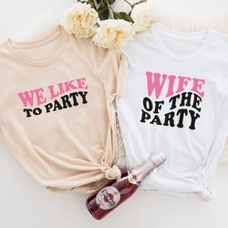 bachelorette party shirts, wife of the party shirt, we like to party graphic shirt, retro graphic tee, bridal party shir