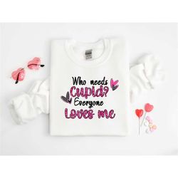 who needs cupid everyone loves me shirt, happy valentines day shirt, cute valentine's day gift for girlfriend womens men