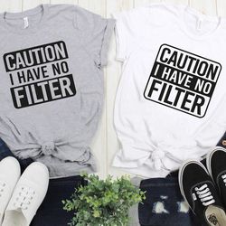 caution i have no filter, sarcastic shirt, funny saying shirt, funny shirt, shirt with saying, sarcasm quotes tee, humor
