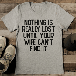 Nothing Is Really Lost Until Your Wife Can't Find It Tee