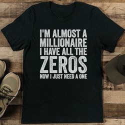 i'm almost a millionaire i have all the zeros tee